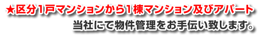 区分１戸マンションから１棟マンション及びアパート　当社にて物件管理をお手伝い致します。